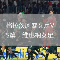 格拉茨风暴女足VS第一维也纳女足
